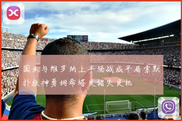 国米与维罗纳上半场战成平局索默扑救神勇姆希塔良错失良机